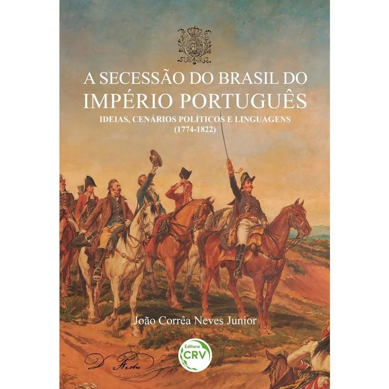 Livro - A secessão do Brasil do império português: ideias, cenários políticos e linguagens (1774-1822)
