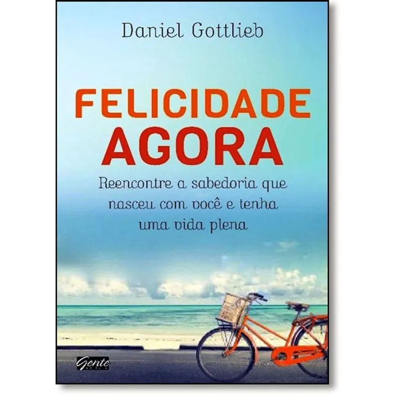 Felicidade agora - reencontre A sabedoria que nasceu com voce E tenha uma V