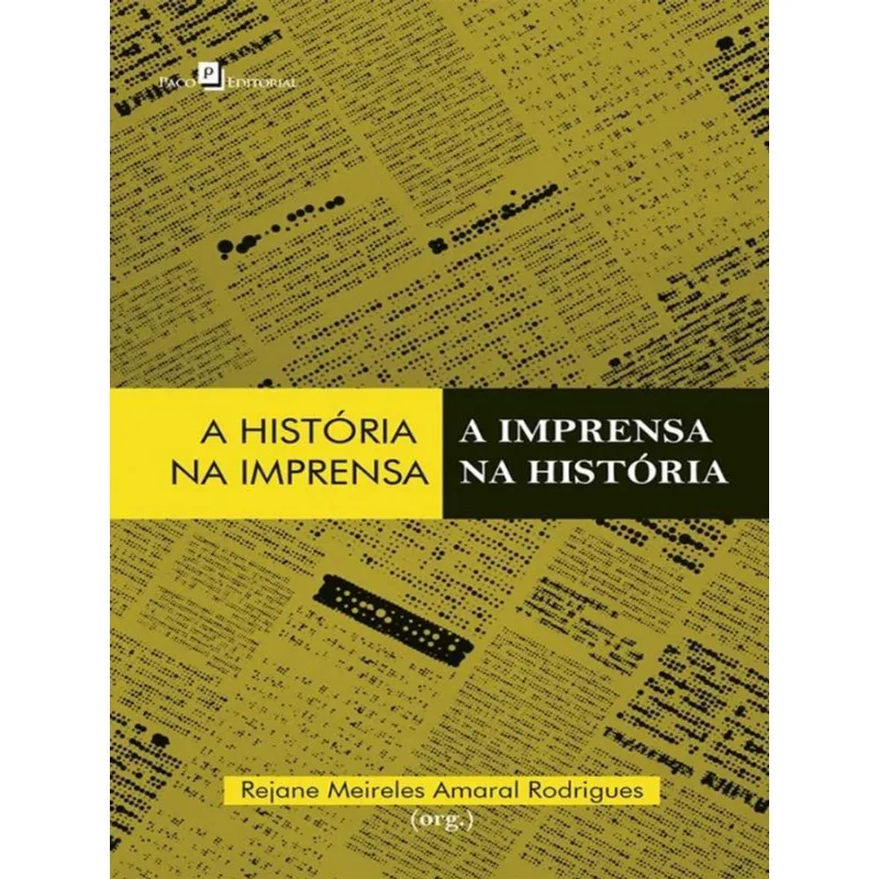 A HISTÓRIA NA IMPRENSA, A IMPRENSA NA HISTÓRIA