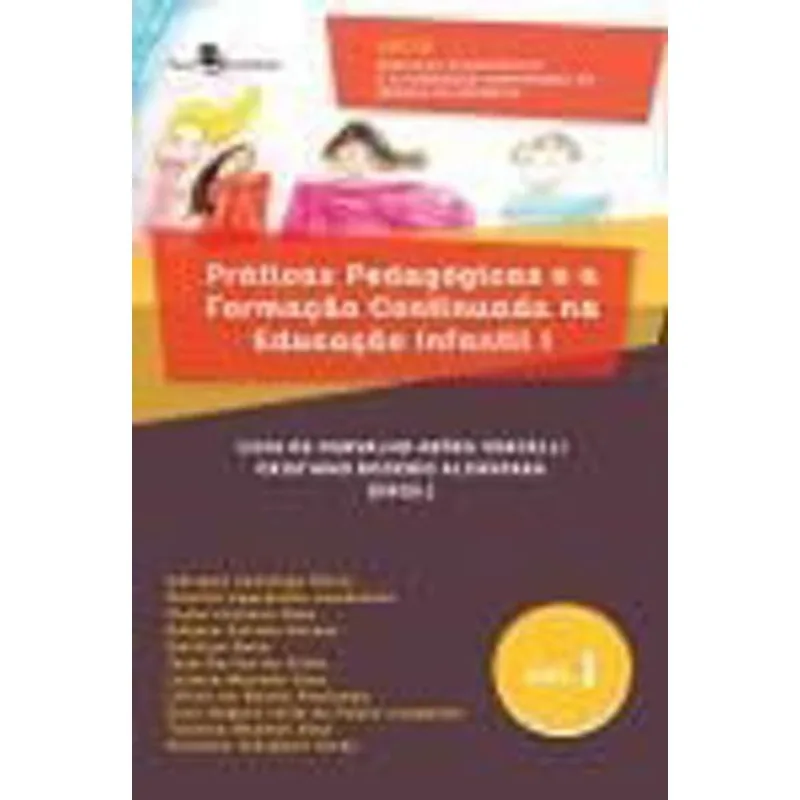 PRÁTICAS PEDAGÓGICAS E A FORMAÇÃO CONTINUADA NA EDUCAÇÃO INFANTIL I - VOL. 1