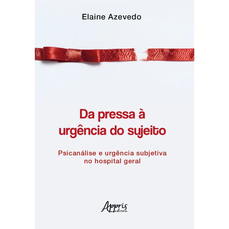 DA PRESSA À URGÊNCIA DO SUJEITO: PSICANÁLISE E URGÊNCIA SUBJETIVA NO HOSPITAL GERAL