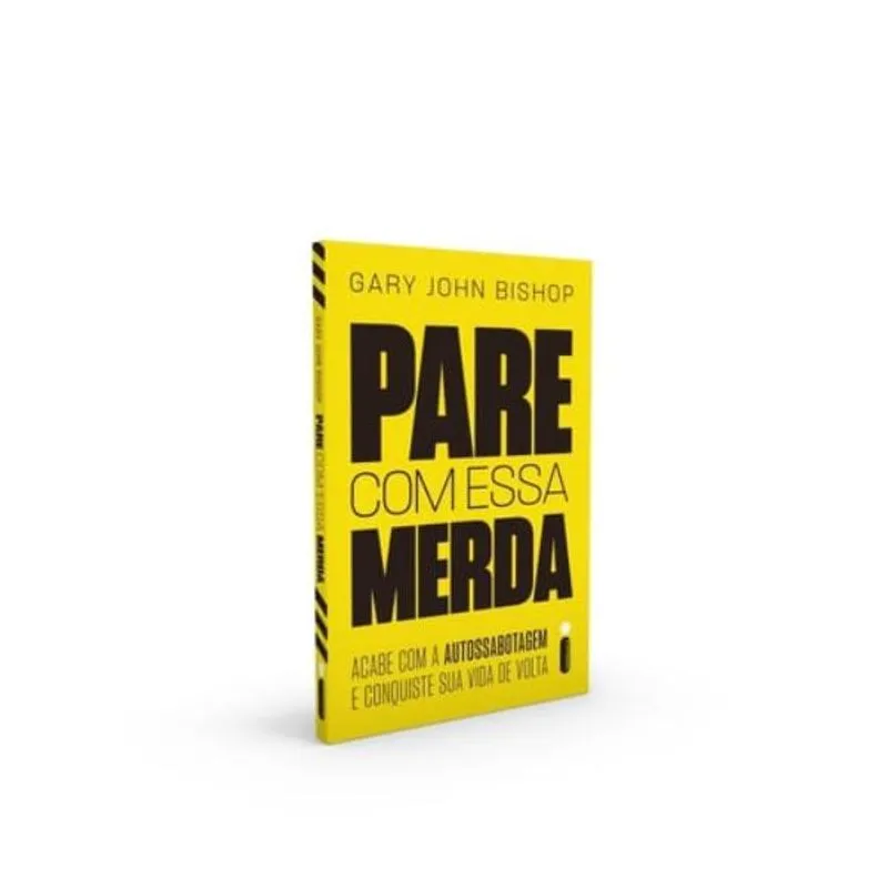 PARE COM ESSA MERDA: ACABE COM A AUTOSSABOTAGEM E CONQUISTE SUA VIDA DE VOLTA