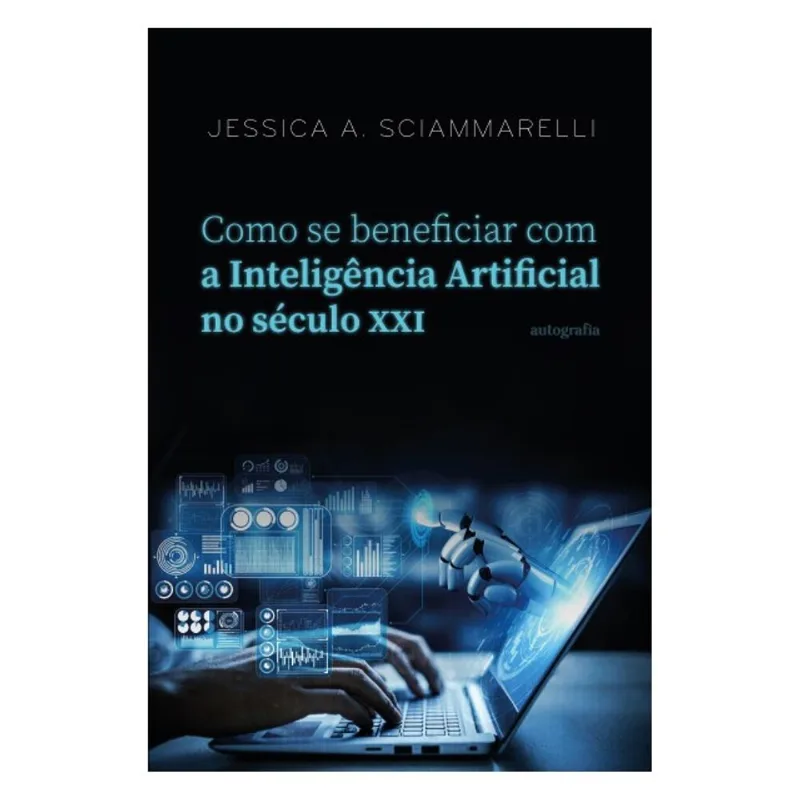 COMO SE BENEFICIAR COM A INTELIGÊNCIA ARTIFICIAL NO SÉCULO XXI