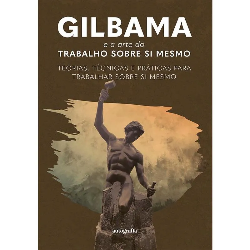 Gilbama e a arte do trabalho sobre si mesmo: teorias, técnicas e práticas para trabalhar sobre si mesmo