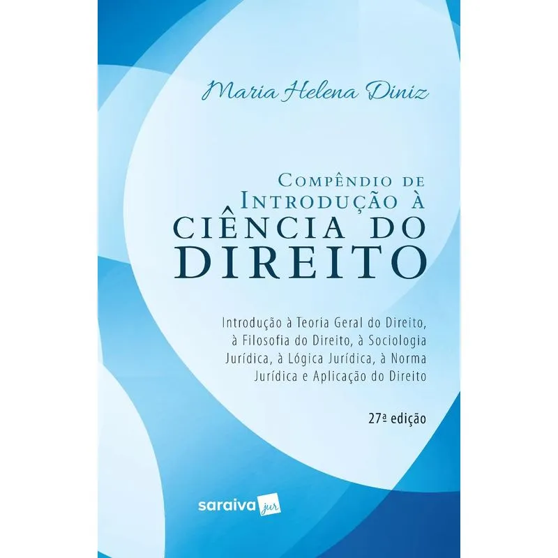 COMPÊNDIO DE INTRODUÇÃO À CIÊNCIA DO DIREITO - 27ª EDIÇÃO DE 2019: INTRODUÇÃO À TEORIA GERAL DO DIREITO, À FILOSOFIA DO