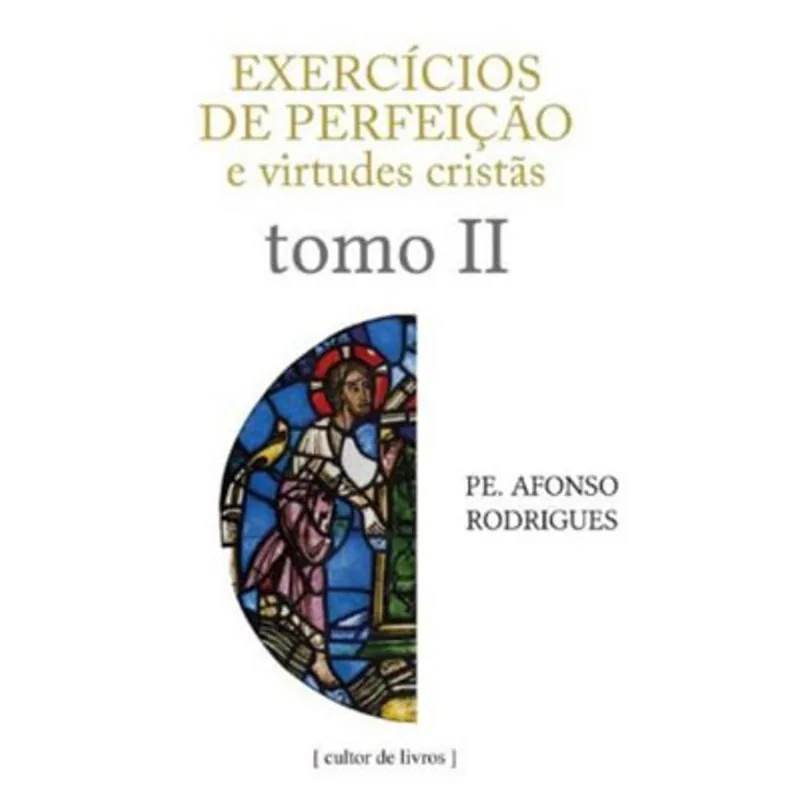 EXERCÍCIOS DE PERFEIÇÃO E VIRTUDES CRISTÃS - TOMO II
