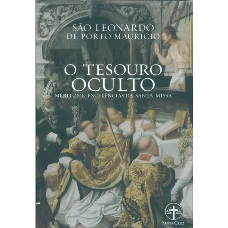 O TESOURO OCULTO - MÉRITOS E EXCELÊNCIAS DA SANTA MISSA