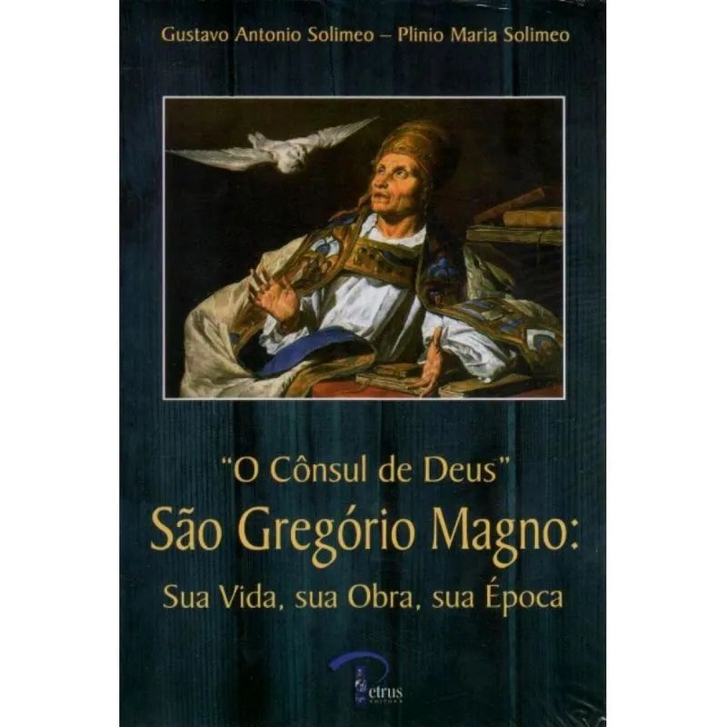 O Cônsul de Deus - São Gregório Magno: Sua Vida, sua Obra, s