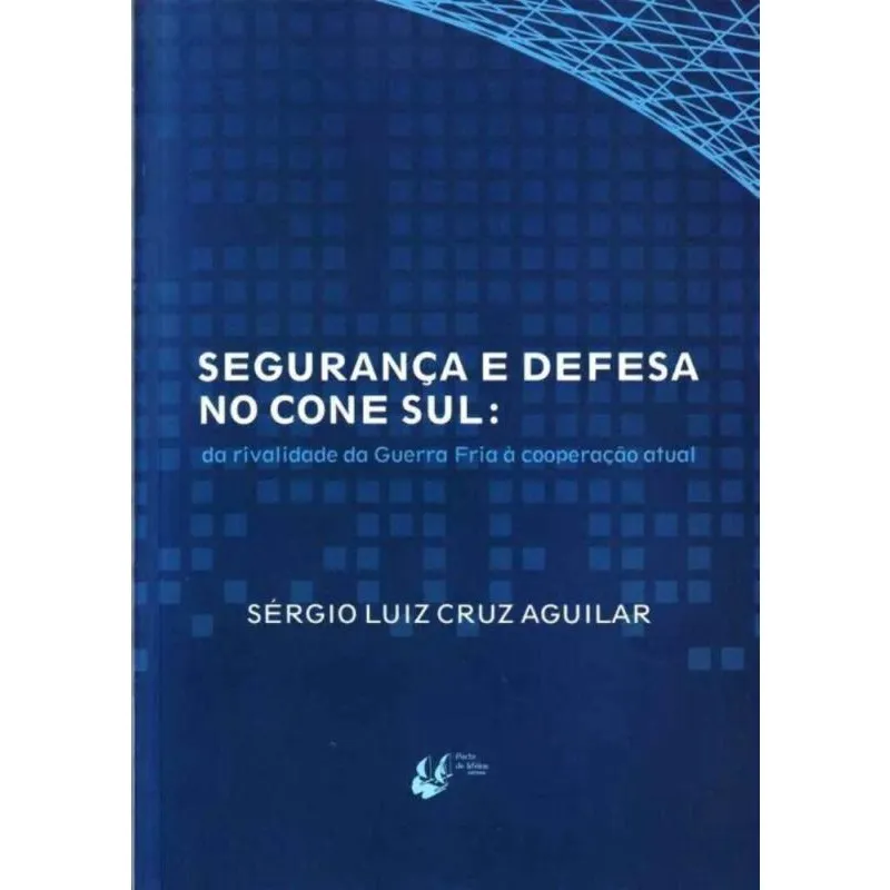 Seguranca e Defesa no Cone Sul: - da Rivalidade da Guerra Fria à Cooperação Atual
