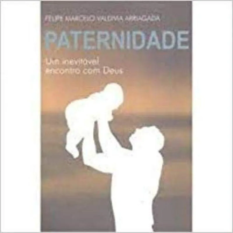 Paternidade - Um Inevitável Encontro Com Deus