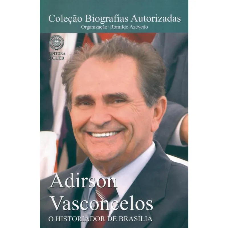 Adirson Vasconcelos-O Históriador de Brasília (Biografias Autorizadas)
