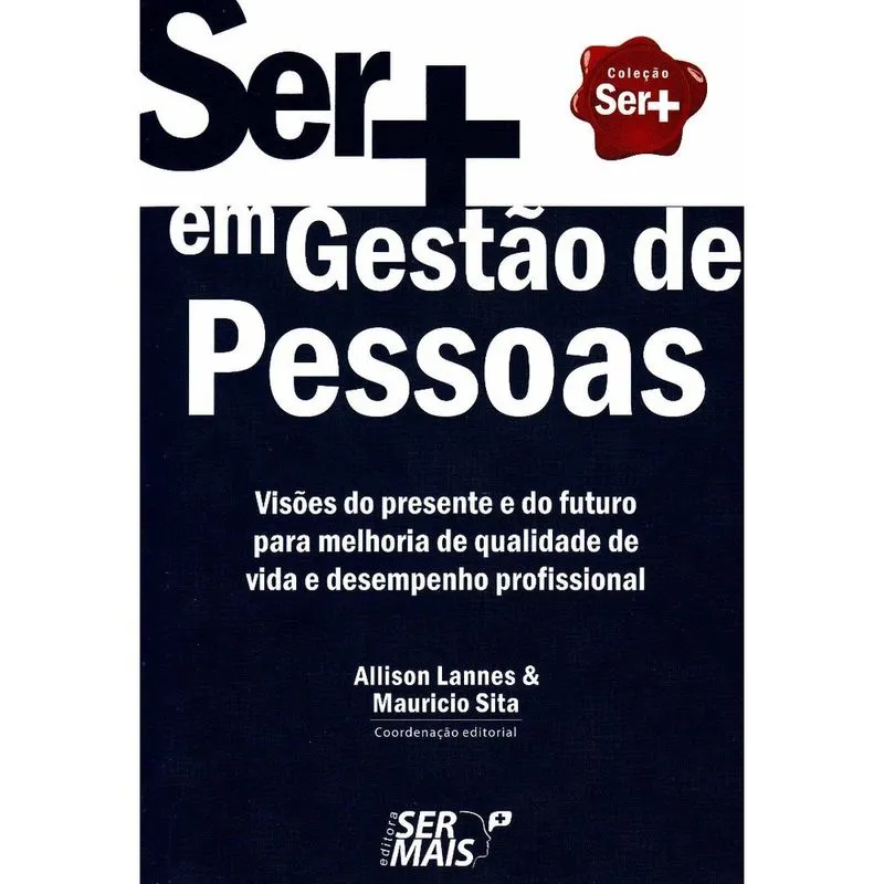 Ser + Em Gestao De Pessoas: Visoes Do Presente E Do Futuro Para Melhoria De Qualidade De Vida E Desempenho Profissional