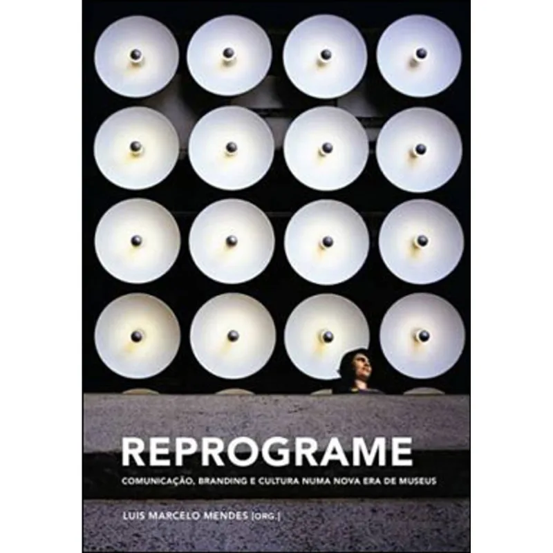 REPROGRAME - COMUNICAÇAO - BRANDING E CULTURA NUMA NOVA ERA DE MUSEUS