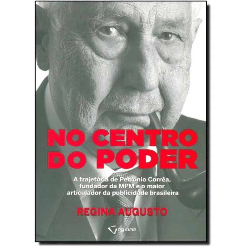 No Centro do Poder: A Trajetória de Petrônio Corrêa, Fundador da Mpm e o Maior Articulador da Publicidade Brasileira