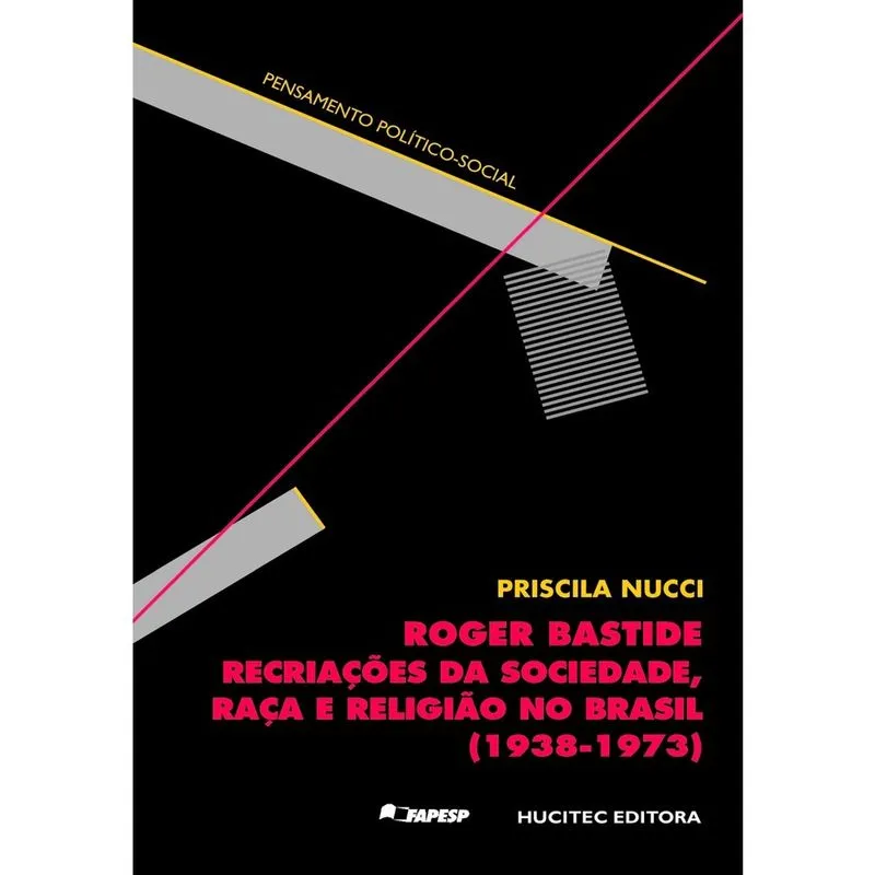 Livro - Roger Bastide: recriações da sociedade, raça e religião no Brasil (1938-1973)