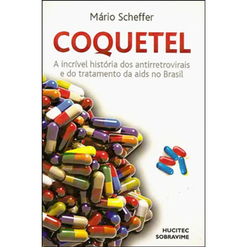 COQUETEL: A INCRÍVEL HISTÓRIA DOS ANTIRRETROVIRAIS E DO TRATAMENTO DA AIDS NO BRASIL