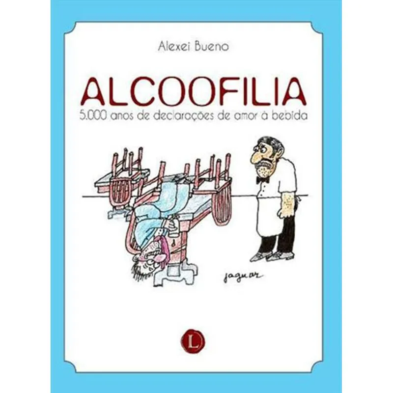 ALCOOFILIA: 5.000 ANOS DE DECLARAÇÕES DE AMOR À BEBIDA