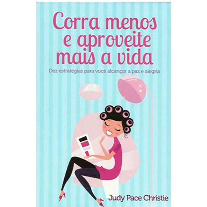 Corra Menos e Aproveite Mais a Vida - Judy Pace Christie
