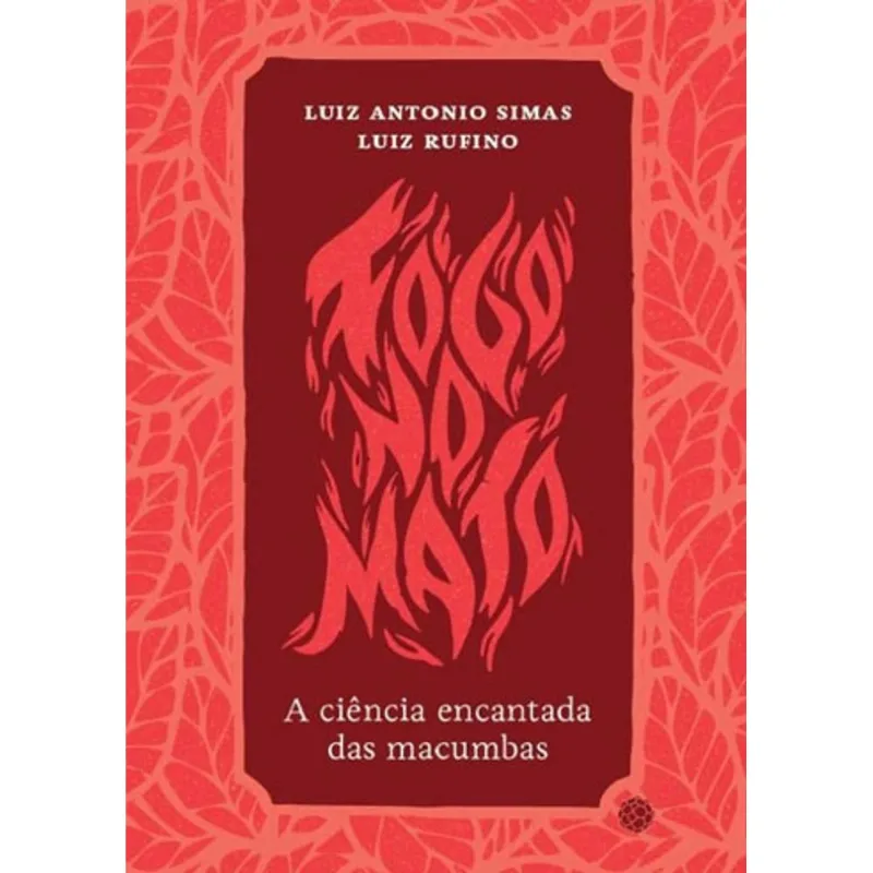 FOGO NO MATO - A CIENCIA ENCANTADA DAS MACUMBAS
