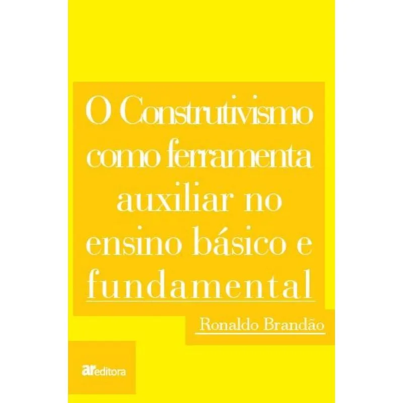 O Construtivismo Como Ferramenta Auxiliar No Ensino Básico