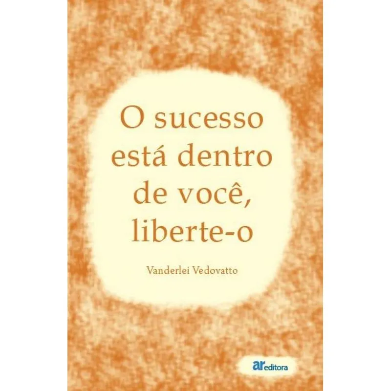 O Sucesso Está Dentro De Você, Liberte-o