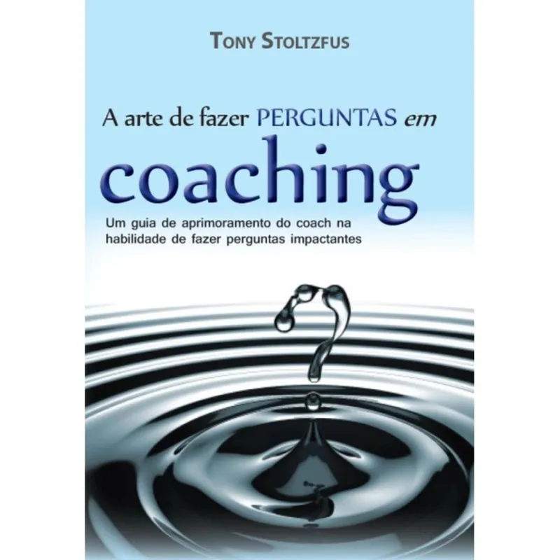 A Arte de Fazer Perguntas Em Coaching Tony Stoltzfus