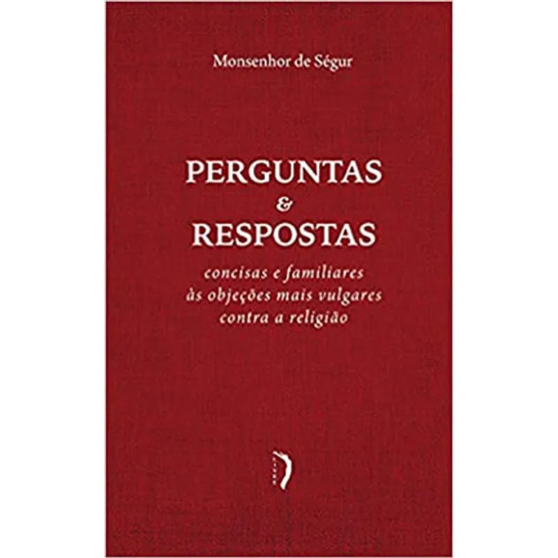 PERGUNTAS E RESPOSTAS CONCISAS E FAMILIARES ÀS OBJEÇÕES MAIS VULGARES CONTRA A RELIGIÃO