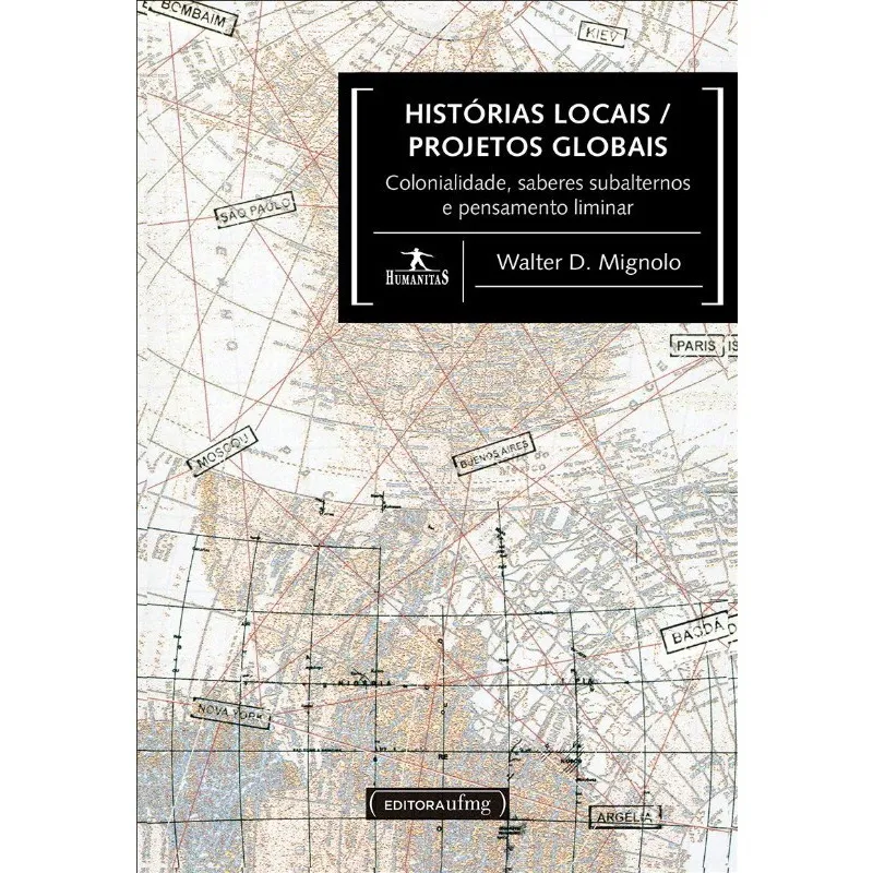 Historias locais/projeto globais - colonialidade, saberes subalternos