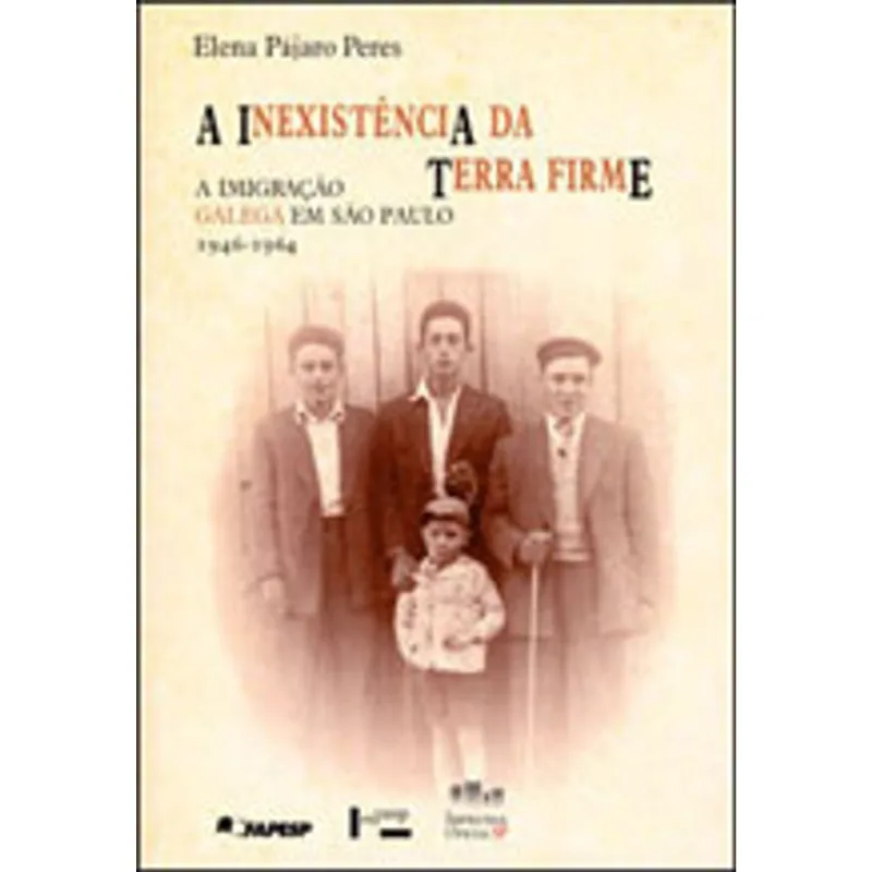 INEXISTENCIA DA TERRA FIRME, A - A IMIGRAÇAO GALEGA EM SAO PAULO - 1946-1964