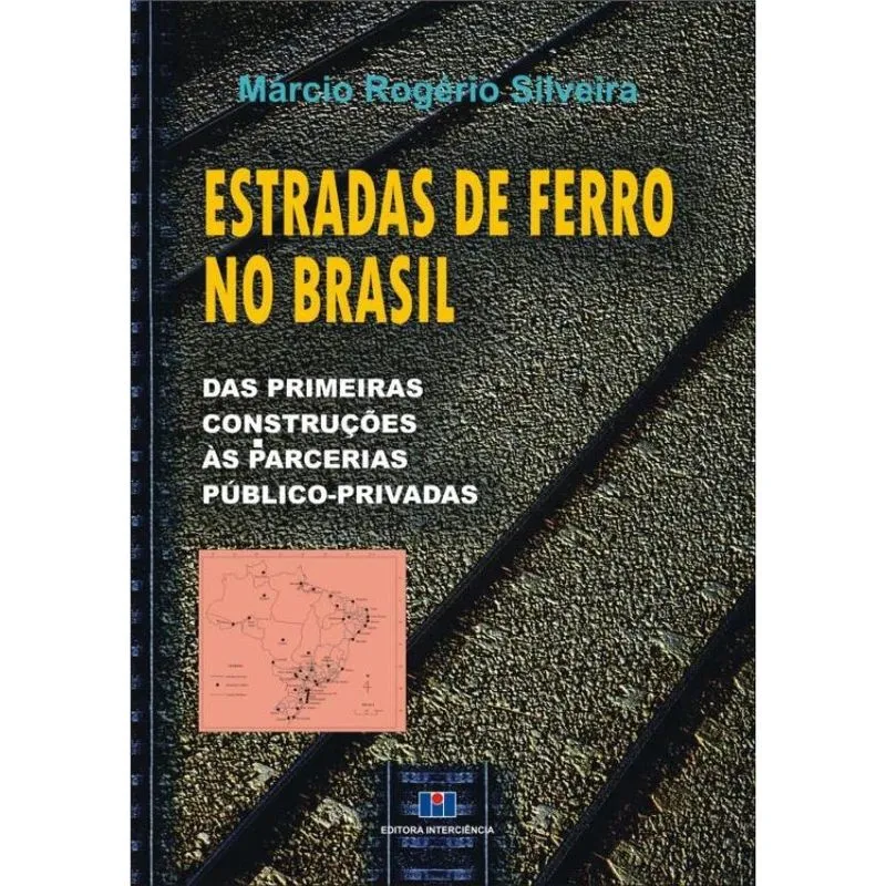 Estradas De Ferro No Brasil - Das Primeiras Construcoes Às Parcerias Publico-Privadas