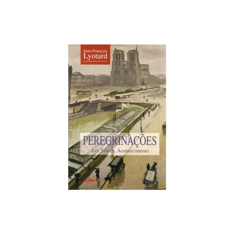 Peregrinações Lei, Forma, Acontecimento - Jean-François Lyotard - Estação Liberdade