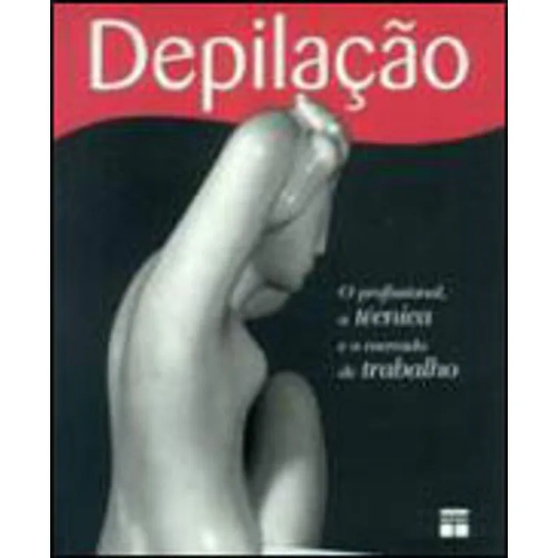 DEPILAÇÃO - O PROFISSIONAL, A TÉCNICA E O MERCADO DE TRABALHO