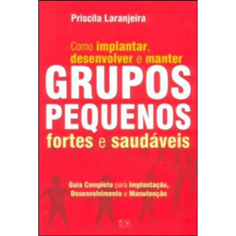 COMO IMPLANTAR, DESENVOLVER E MANTER GRUPOS PEQUENOS, FORTES E SAUDÁVEIS