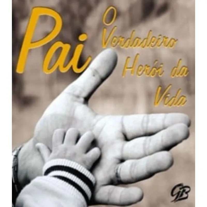 PAI, O VERDADEIRO HEROI DA VIDA