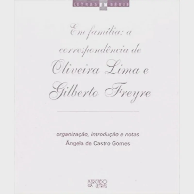 Em Familia - A Correspondencia De Oliveira Lima E Gilberto Freyre