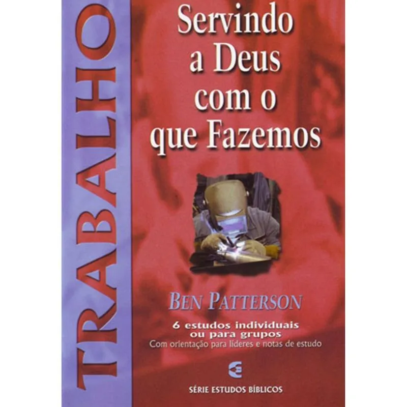 Trabalho Servindo a Deus com o que Fazemos Ben Patterson