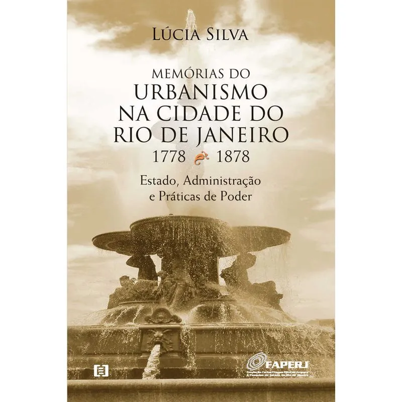 Memórias do urbanismo na cidade do Rio de Janeiro 1778-1878: Estado, Administração e Práticas de Poder