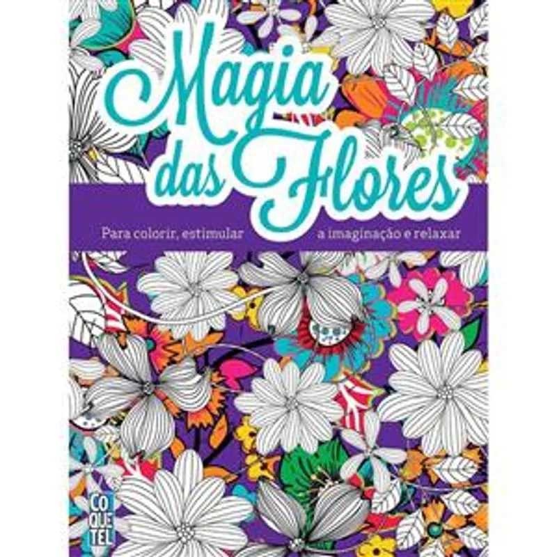 Magia das Flores - para Colorir, Estimular a Imaginação e Relaxar