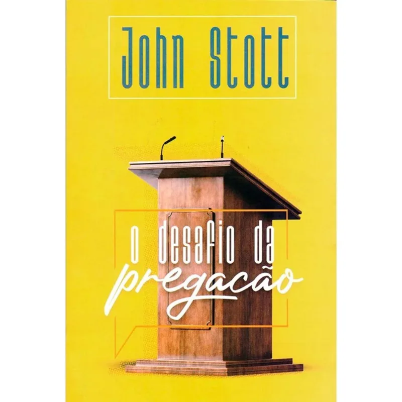 O Desafio da Pregação John Stott