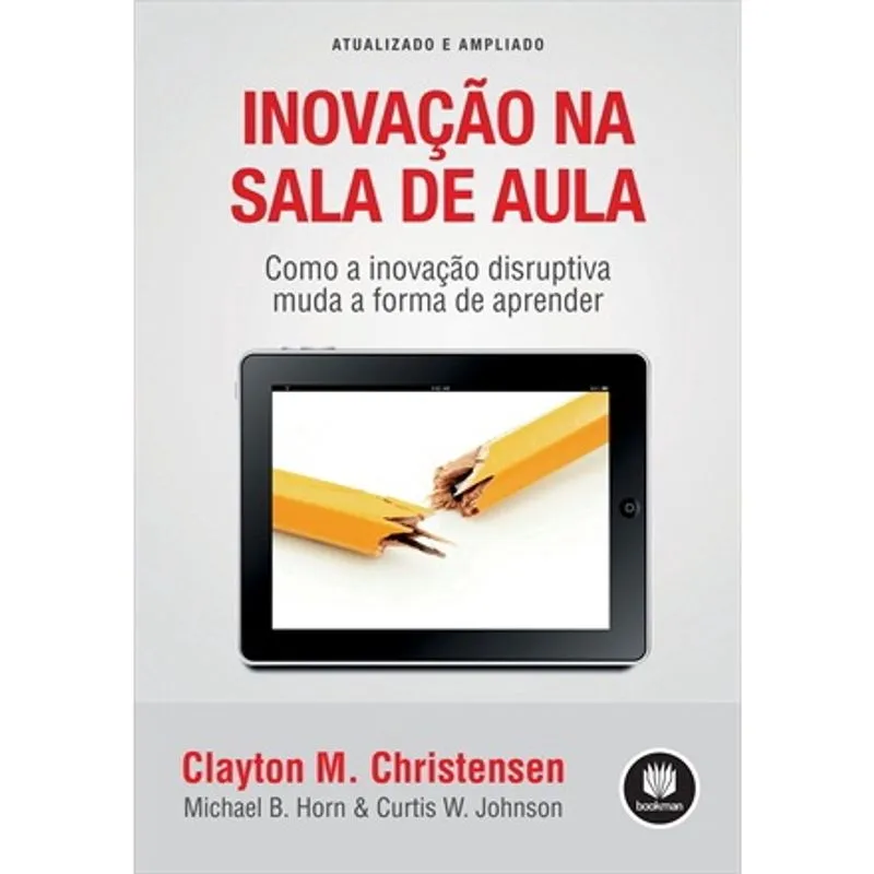 Livro - Inovação na Sala de Aula: Como a Inovação Disruptiva Muda a Forma de Aprender (Atualizada e Ampliada)