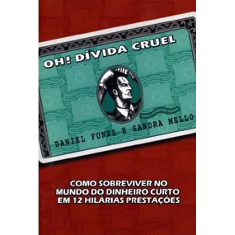 OH! DIVIDA CRUEL - COMO SOBREVIVER NO MUNDO DO DINHEIRO CURTO