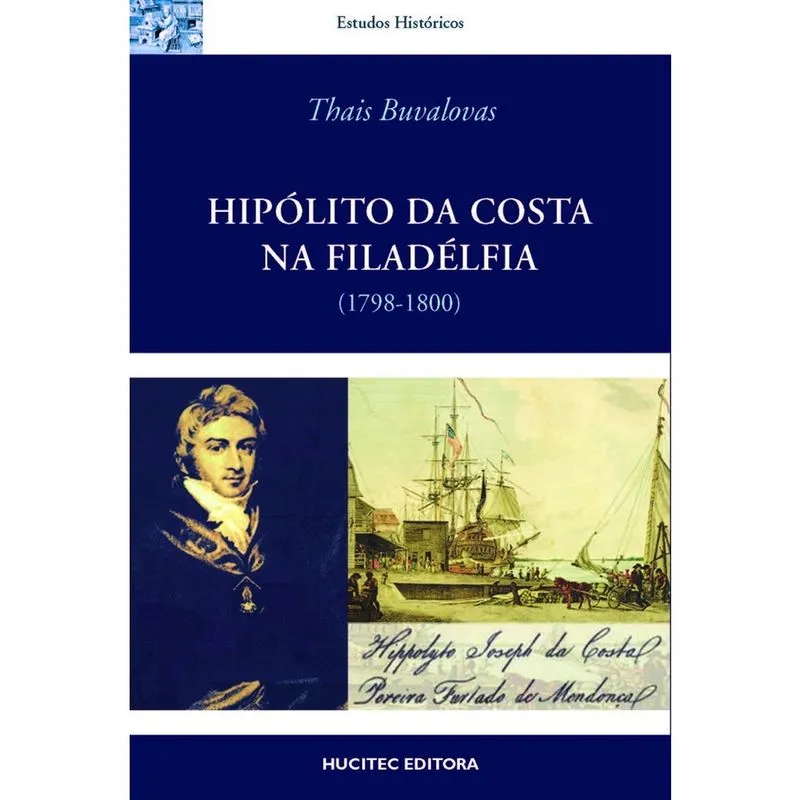 Livro - Hipólito da Costa na Filadélfia : Imprensa, maçonaria e cultura política na viagem de um ilustrado Luso-brasileiro aos Estados Unidos (1798-1800)