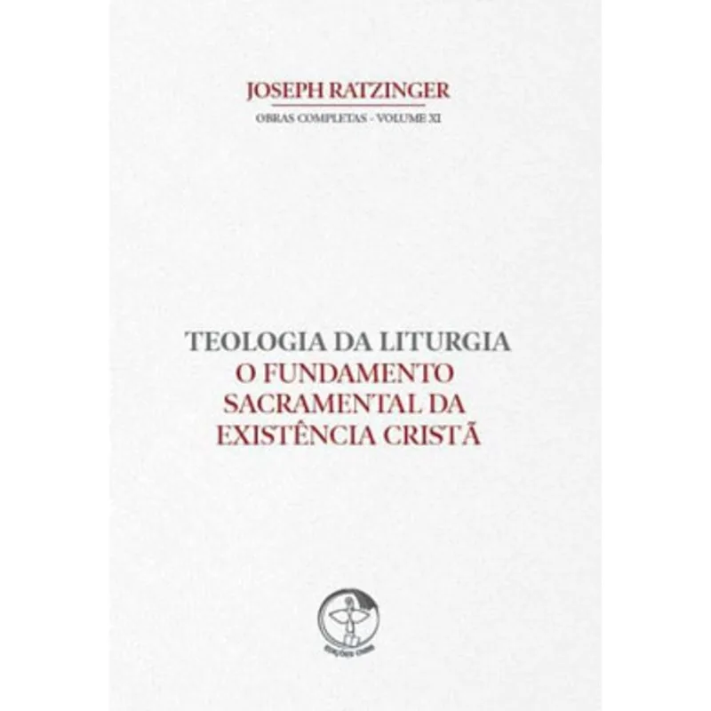 O FUNDAMENTO SACRAMENTAL DA EXISTÊNCIA CRISTÃ - TEOLOGIA DA LITURGIA VOL 11 - 2ª EDIÇÃO - VOL. 11