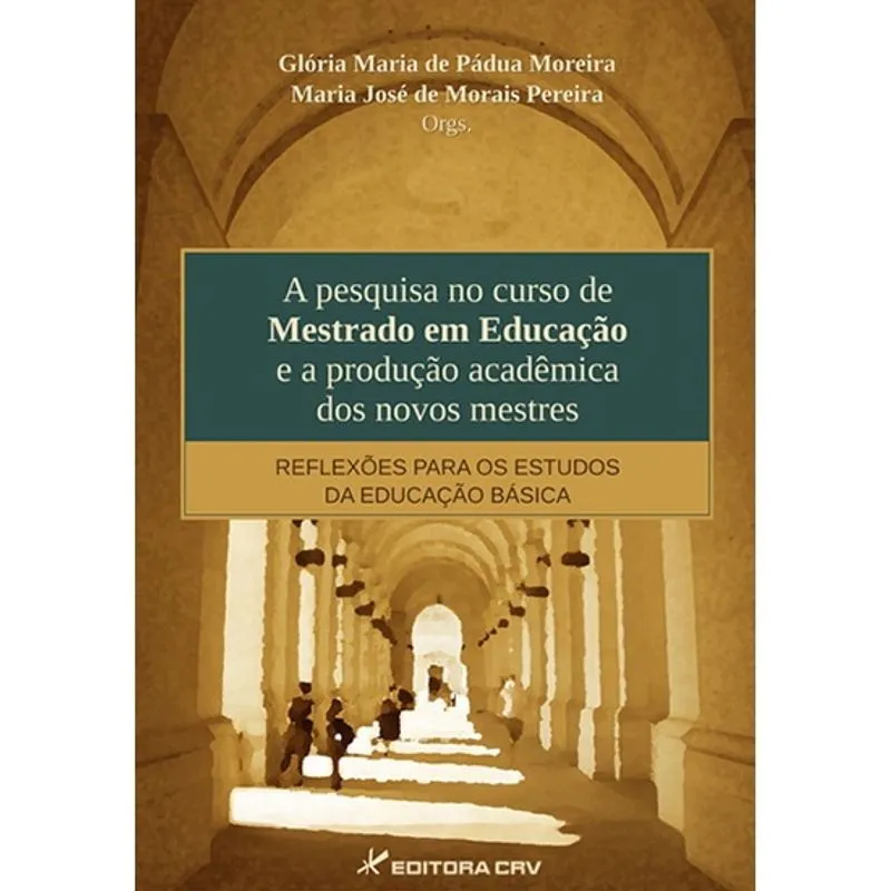 Livro - A pesquisa no curso de mestrado em educação e a produção acadêmica dos novos mestres: reflexões para os estudos da educação básica
