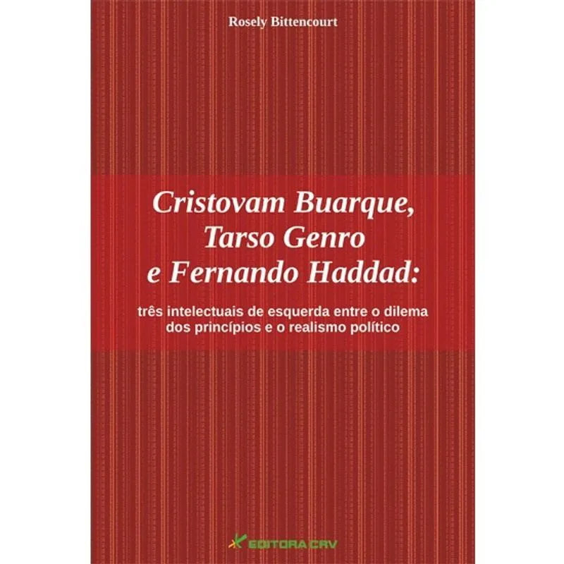 Livro - Cristovam Buarque, Tarso Genro e Fernando Haddad: três intelectuais de esquerda entre o dilema dos princípios e o realismo político