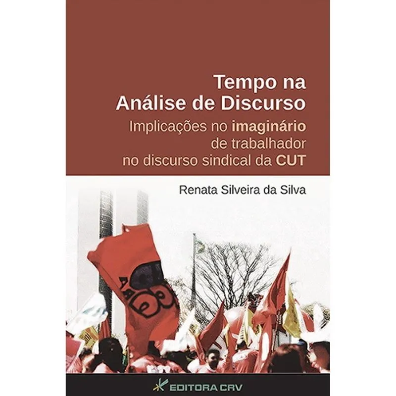 Livro - Tempo na análise de discurso: implicações no imaginário de trabalhador no discurso sindical da cut