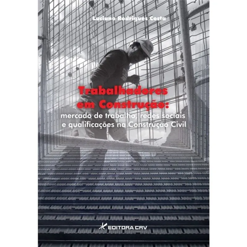 Livro - Trabalhadores em construção: mercado de trabalho, redes sociais e qualificações na construção civil