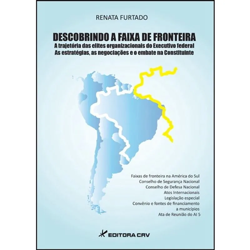Livro - Descobrindo a faixa de fronteira a trajetória das elites organizacionais do executivo federal as estratégias, as negociações e o embate na constituinte
