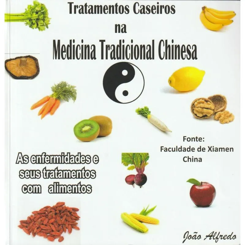TRATAMENTOS CASEIROS NA MEDICINA TRADICIONAL CHINESA - AS ENFERMIDADES E SEUS TRATAMENTOS COM ALIMENTOS