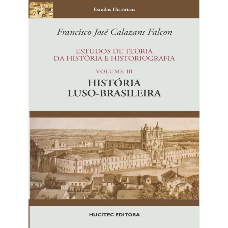 ESTUDOS DE TEORIA DA HISTÓRIA E HISTORIOGRAFIA, VOLUME III : HISTÓRIA LUSO-BRASILEIRA